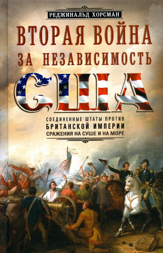 Хорсман Р..Вторая война за независимость США. Соединенные Штаты против Британской империи: сражения