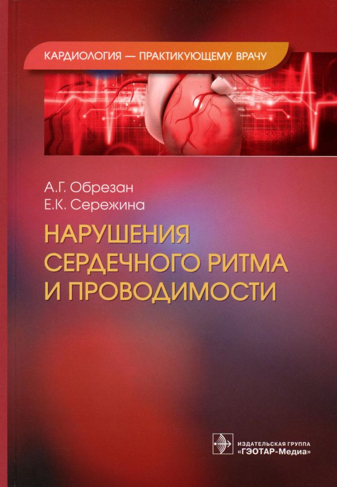 Нарушения сердечного ритма и проводимости / А. Г. Обрезан, Е. К. Сережина. — Москва : ГЭОТАР-Медиа, 2023. — (Серия Кардиология — практикующему врачу