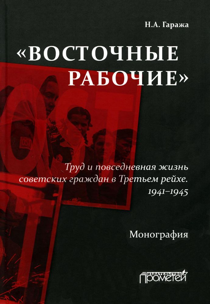 Восточные рабочие. Труд и повседневная жизнь советских граждан в Третьем рейхе. 1941–1945: Монография