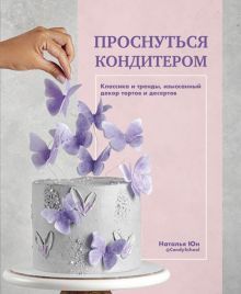 Проснуться кондитером.Классика и тренды,изысканный декор тортов и десертов