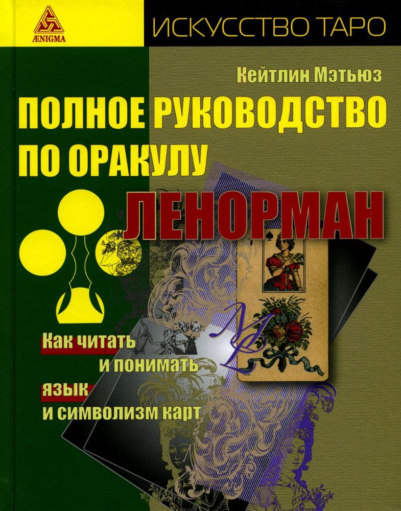 Полное руководство по оракулу Ленорман.Как читать и понимать язык и символизм ка