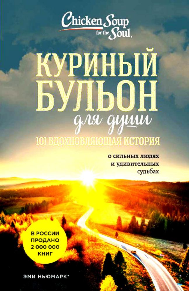 Куриный бульон для души: 101 вдохновляющая история о сильных людях и удивительных судьбах (новое оформление)