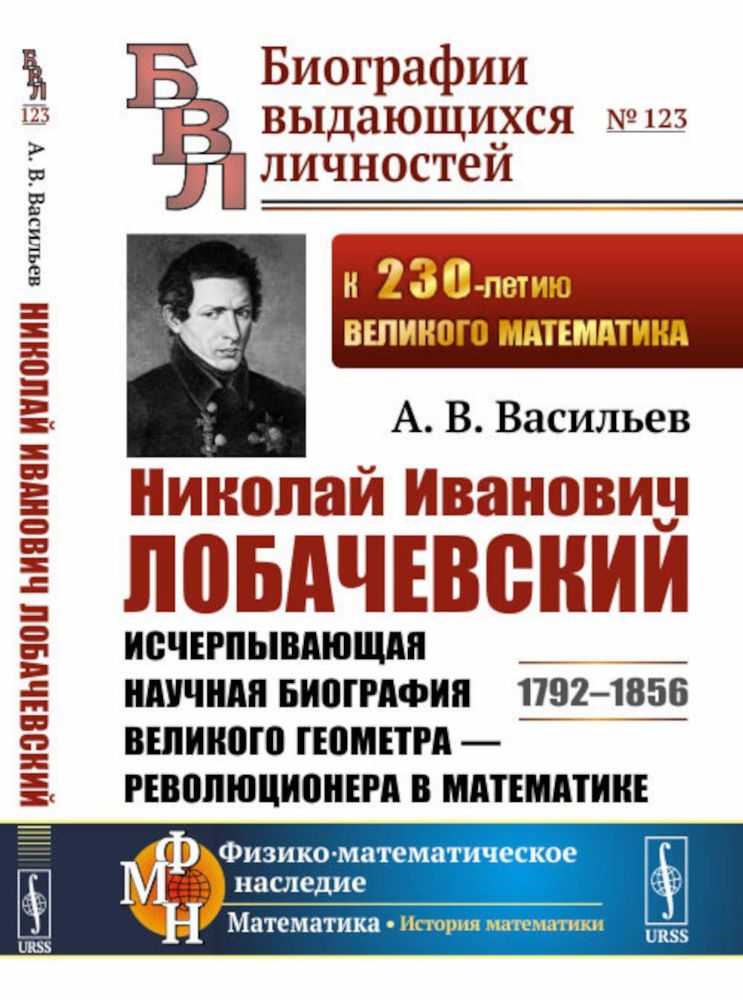 Николай Иванович Лобачевский: Исчерпывающая научная биография великого геометра — революционера в математике