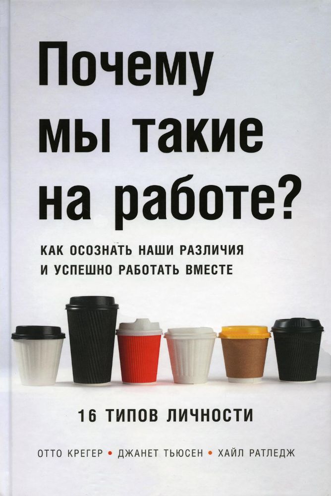 Почему мы такие на работе? Как осознать наши различия и успешно работать вместе. 16 типов личности