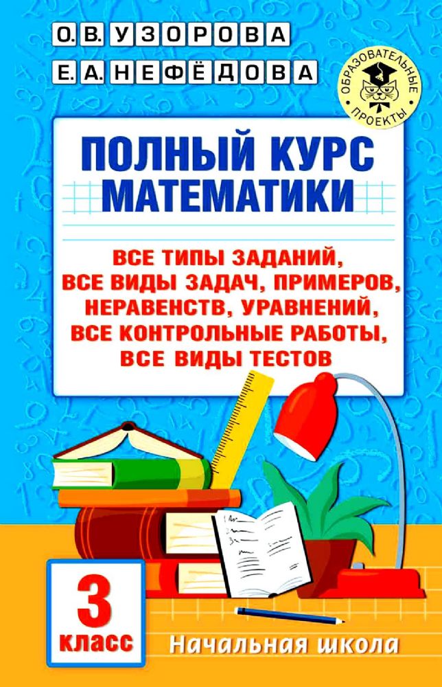 Полный курс математики: 3-й кл. Все типы заданий, все виды задач, примеров, уравнений, неравенств, все контрольные работы, все виды тестов