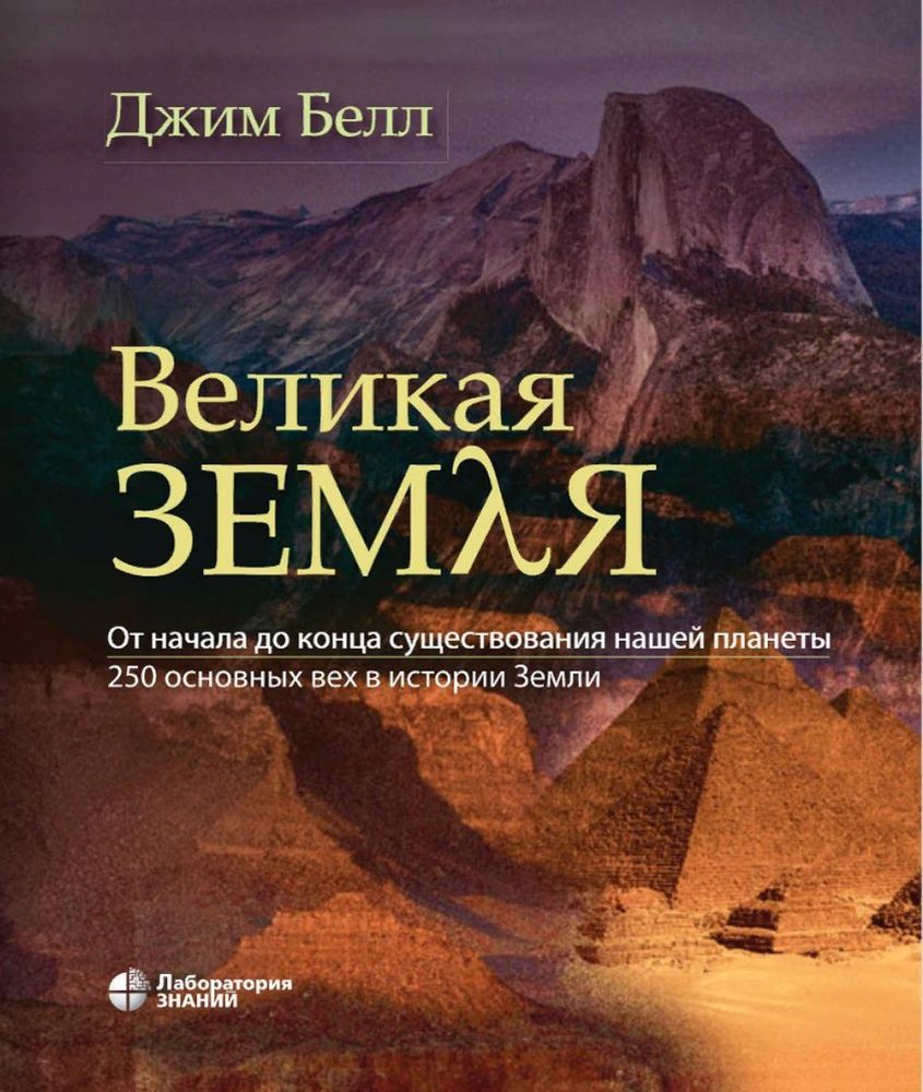 Великая Земля. От начала до самого конца существования нашей планеты. 250 основных вех в истории Земли