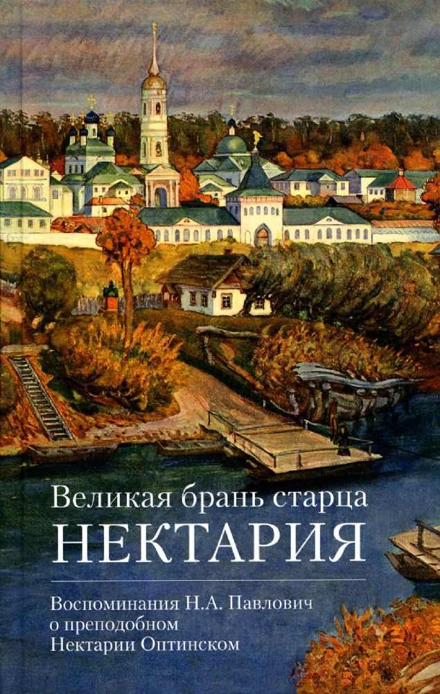 Великая брань старца Нектария: Воспоминания Н.А. Павлович о преподобном Нектарии Оптинском