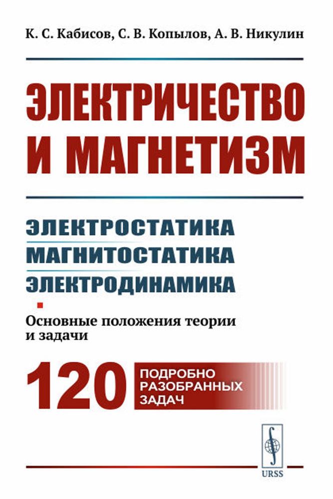 Электричество и магнетизм: электростатика, магнитостатика, электродинамика: Основные положения теории и задачи. 120 подробно разобранных задач