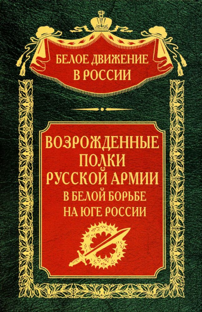 Белое Движение в России. Т. 7: Возрожденные полки Русской армии в Белой борьбе на Юге России