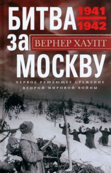 Битва за Москву. Первое решающее сражение Второй мировой войны. 1941-1942