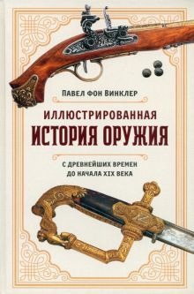 Иллюстрированная история оружия: С древнейших времен до начала XIX века