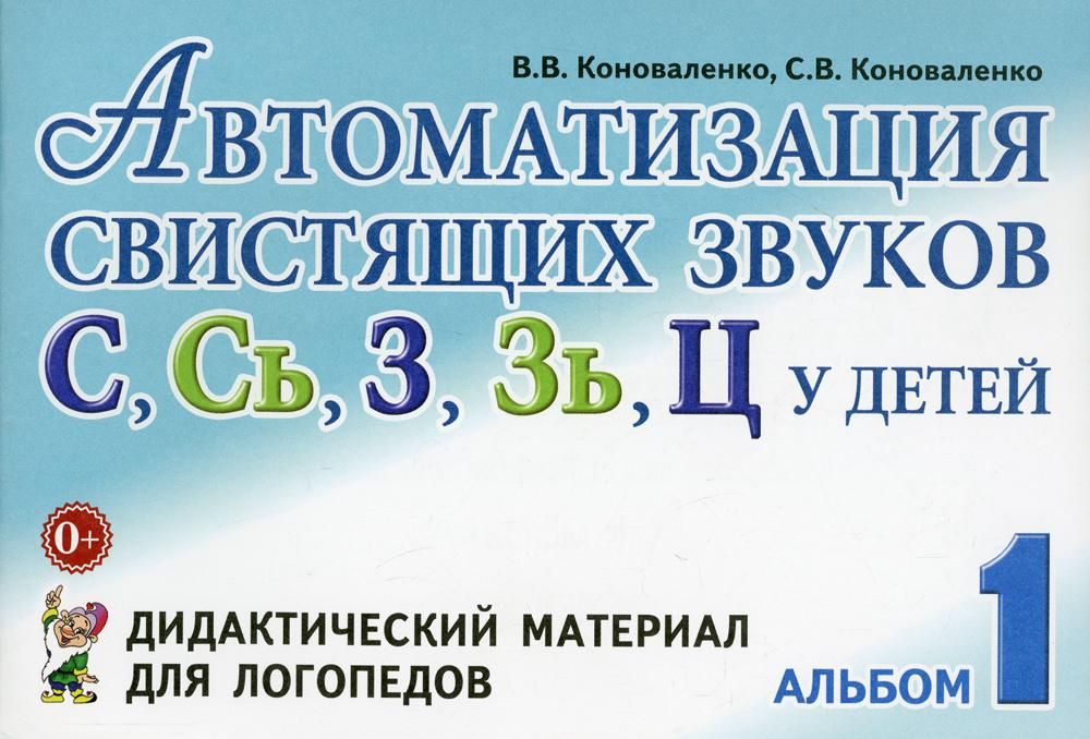 Автоматизация свистящих звуков С, Сь, З, Зь, Ц у детей: дидактический материал для логопедов. Альбом 1. 3-е изд., испр. и доп