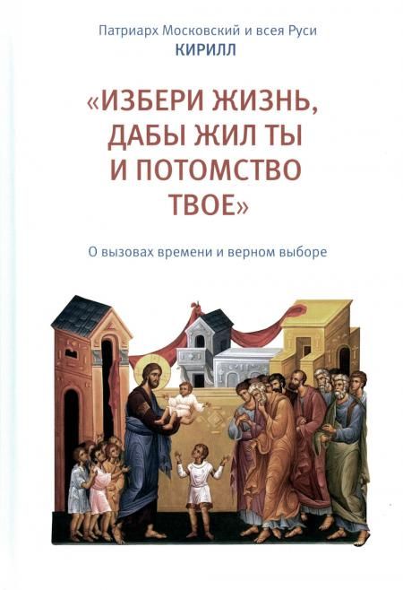 Избери жизнь, дабы жил ты и потомство твое: О вызовах времени и верном выборе