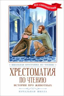 Хрестоматия по чтению: истории про животных: начальная школа: без сокращений