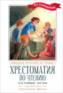 Хрестоматия по чтению: настоящие друзья: начальная школа: без сокращений