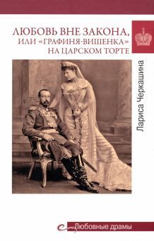 Любовь вне закона или Графиня-вишенка на царском торте