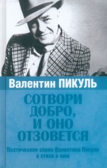 Сотвори добро,и оно отзовется.Поэтическое слово Пикуля В. и стихи о нем