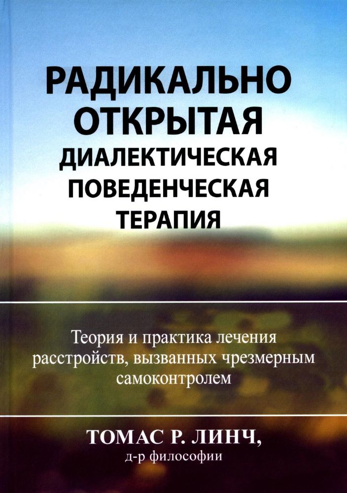 Радикально открытая диалектическая поведенческая терапия. Теория и практика лечения расстройств. вызванных чрезмерным самоконтролем