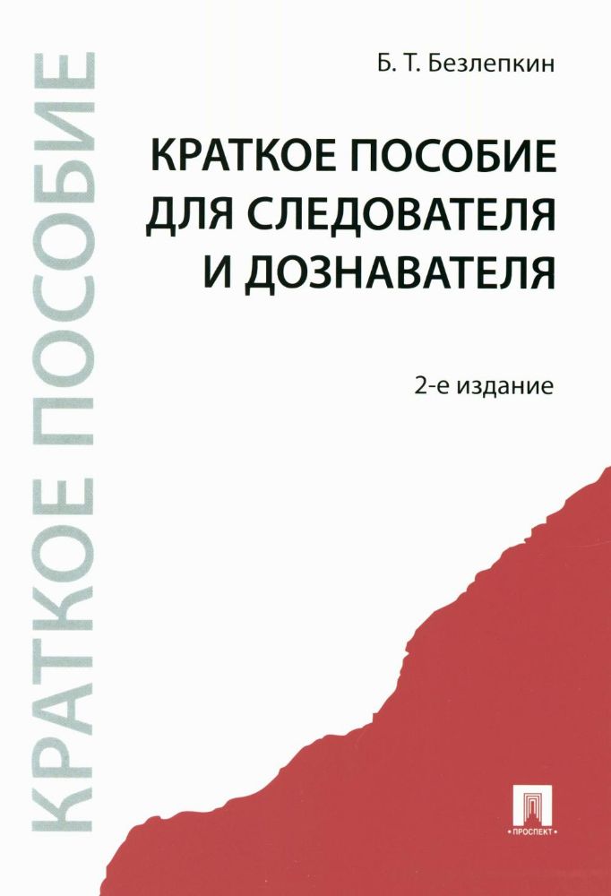 Краткое пособие для следователя и дознавателя. 2-е изд.. перераб. и доп