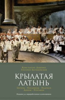 Крылатая латынь. Цитаты. Пословицы. Надписи. Девизы. Эпитафии (3-е изд., дополн.)