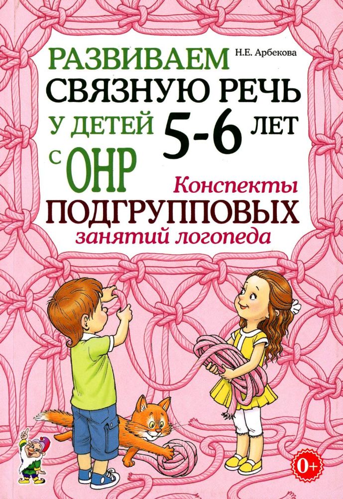 Развиваем связную речь у детей 5-6 лет с ОНР. Конспекты подгрупповых занятий логопеда