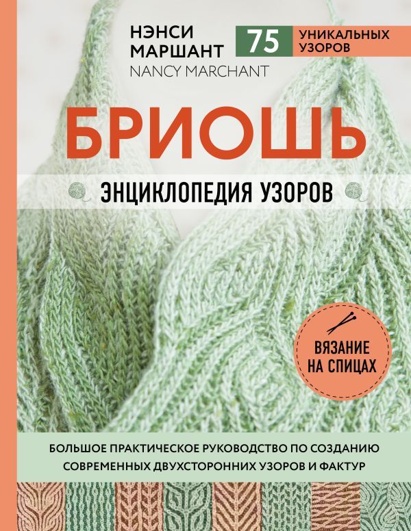 Бриошь. Энциклопедия узоров. Большое практическое руководство по созданию современных двухсторонних узоров и фактур