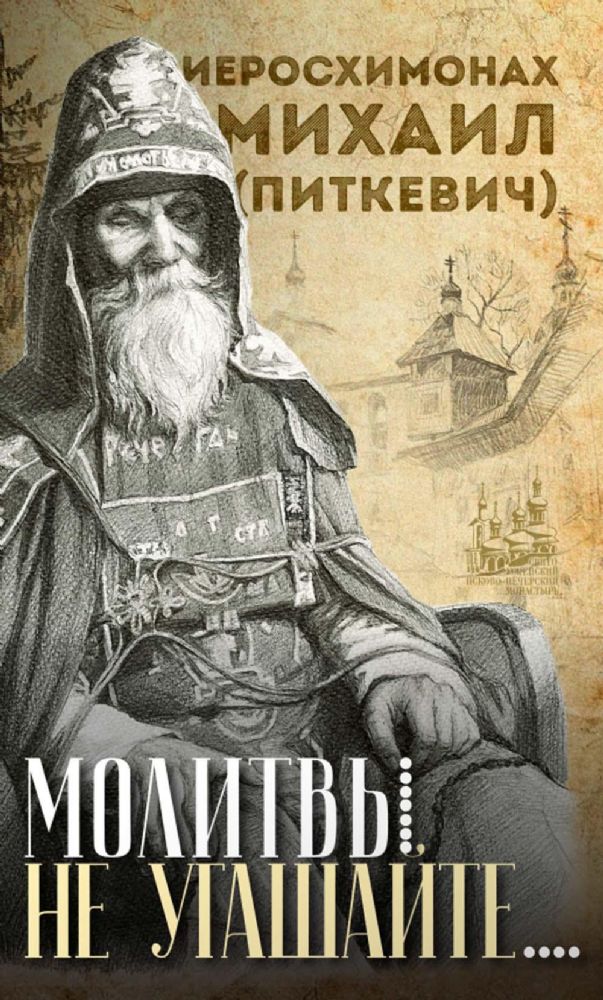 Молитвы не угашайте…: Иеросхимонах Михаил (Питкевич) - старец Валаамского и Псково-Печорского монастырей