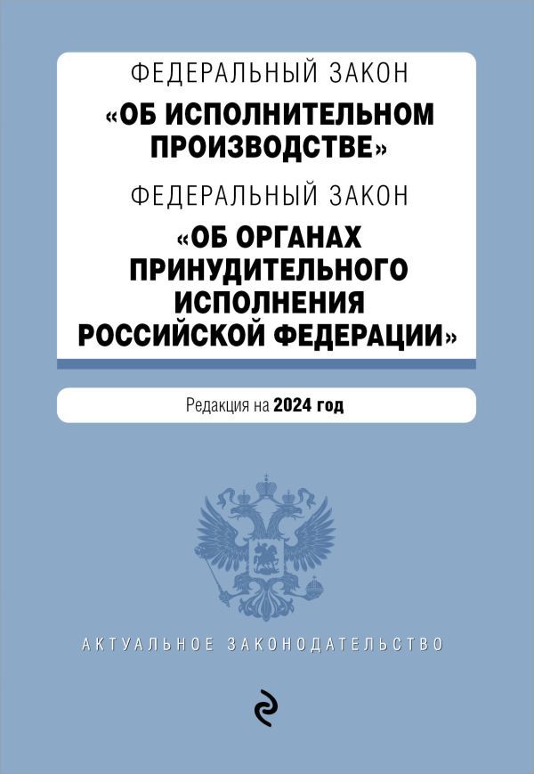 ФЗ Об исполнительном производстве. ФЗ Об органах принудительного исполнения Российской Федерации. В ред. на 2024 / ФЗ № 229-ФЗ. ФЗ № 118-ФЗ