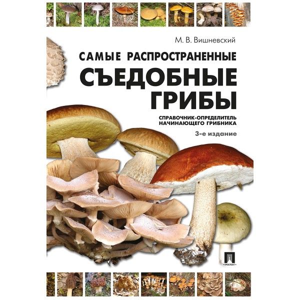 Самые распространенные съедобные грибы: справочник-определитель начинающего грибника. 3-е изд., испр и доп