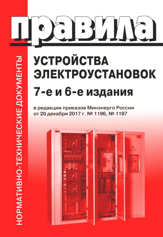 Правила устройства электроустановок. 7-е и 6-е изд. В ред. Приказа Министерства энергетики РФ от 20 декабря 2017 г. №1196, №1197 (обл.)