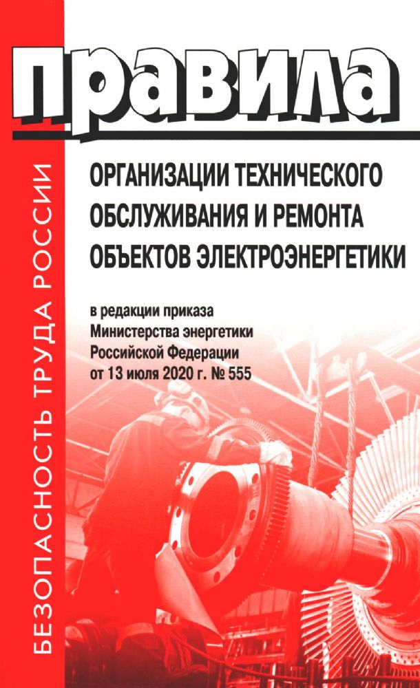 Правила организации технического обслуживания и ремонта объектов электроэнергетики. Утвержденные Приказом Мин.энергетики РФ от 13.07.2020 №555