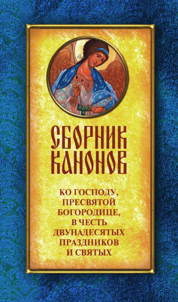 Сборник канонов ко Господу, Пресвятой Богородице, в честь двунадесятых праздников и святых