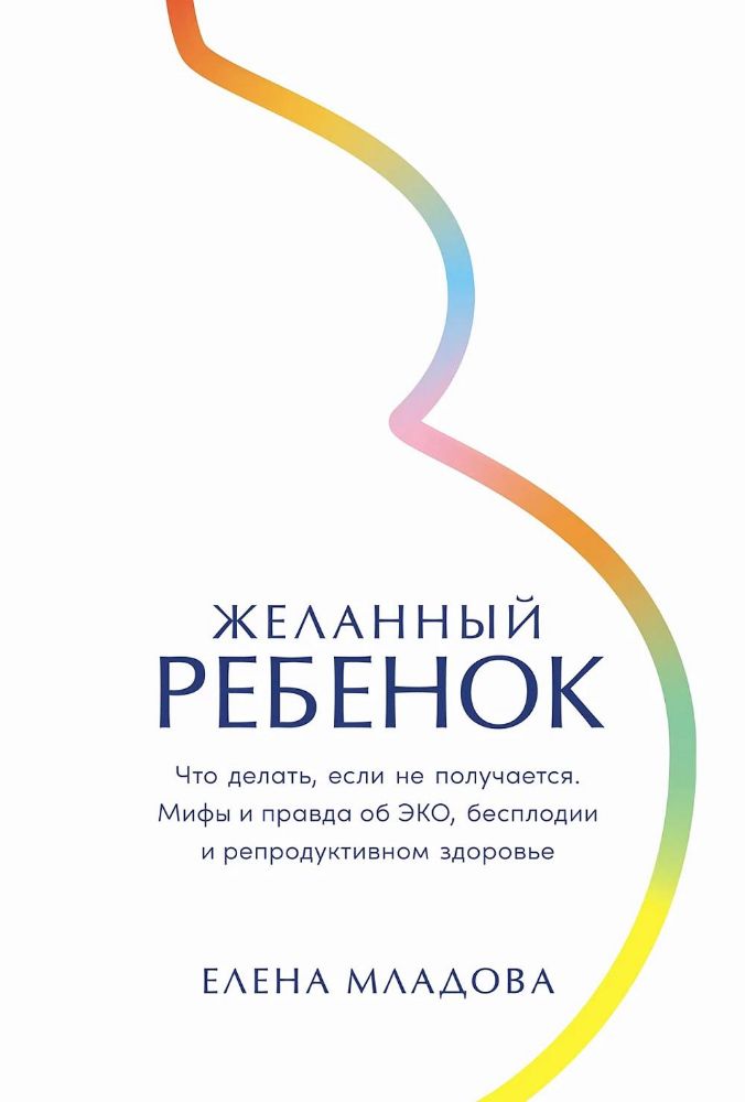 Желанный ребенок:Что делать,если не получается.Мифы и правда об ЭКО,бесплодии