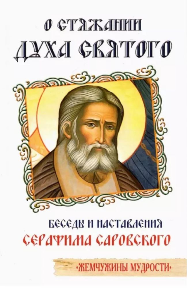 О стяжании Духа Cвятого. 12-е изд. Беседы и наставления Серафима Саровского