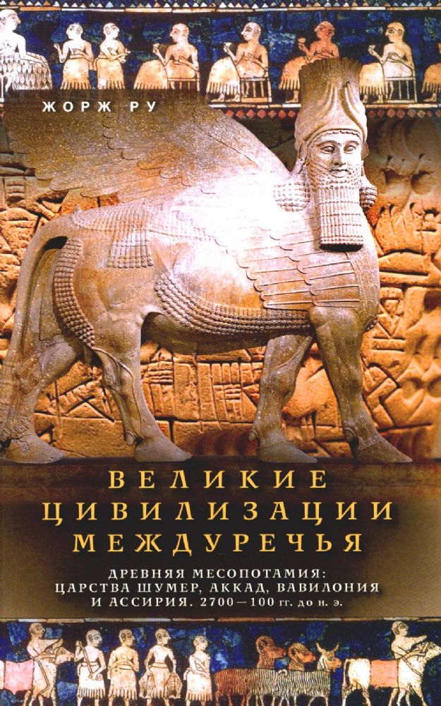 Великие цивилизации Междуречья. Древняя Месопотамия: царства Шумер, Аккад, Вавилония и Ассирия. 2700-100 гг. до н.э