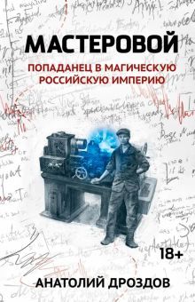 Мастеровой: попаданец в магическую Рос. империю