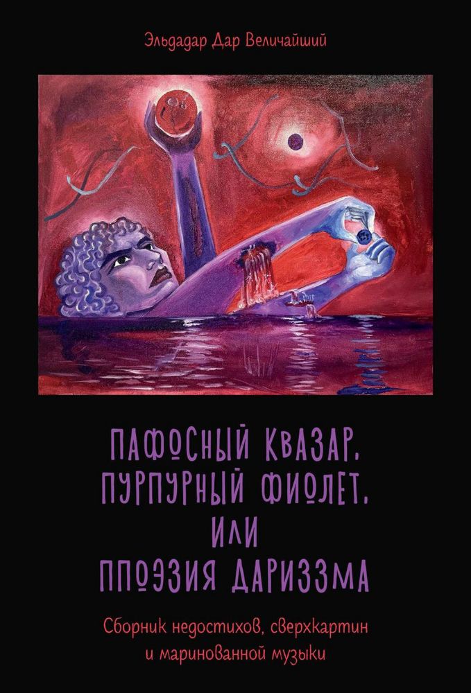 Пафосный квазар, пурпурный фиолет, или Ппоэзия дариззма. Сборник недостихов, сверхкартин и маринованной музыки