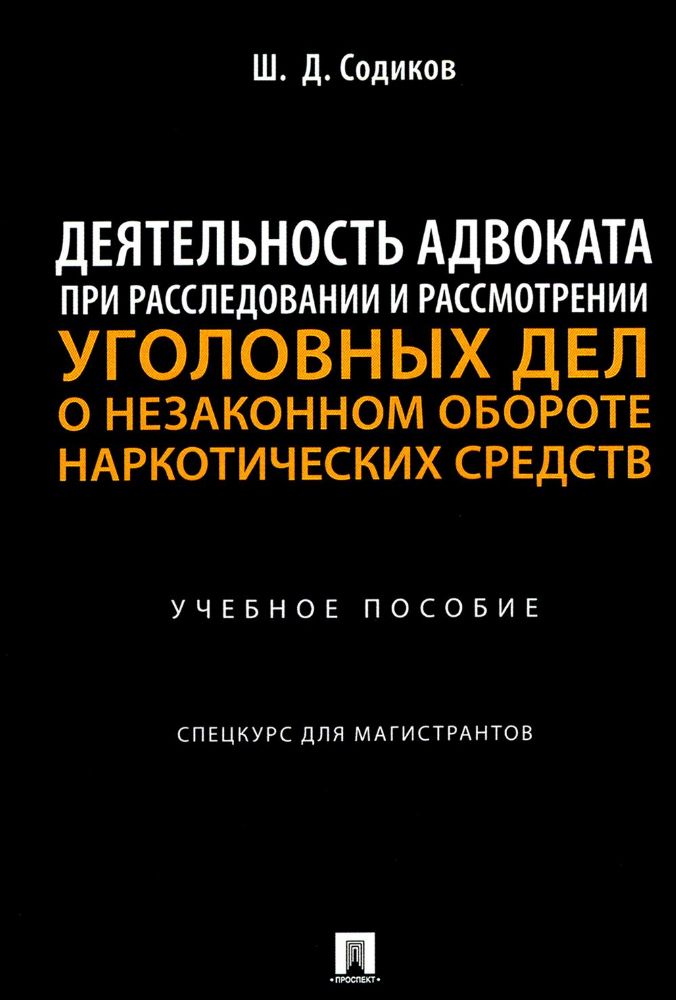 Деятельность адвоката при расследовании и рассмотрении уголовных дел о незаконном обороте наркотич.средств: Учебное пособие: спецкурс для магистрантов