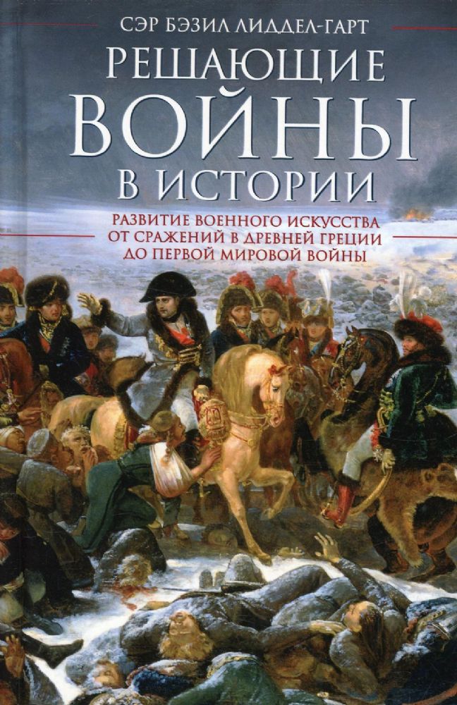 Решающие войны в истории. Развитие военного искусства от сражений в Древней Греции до Первой мировой войны