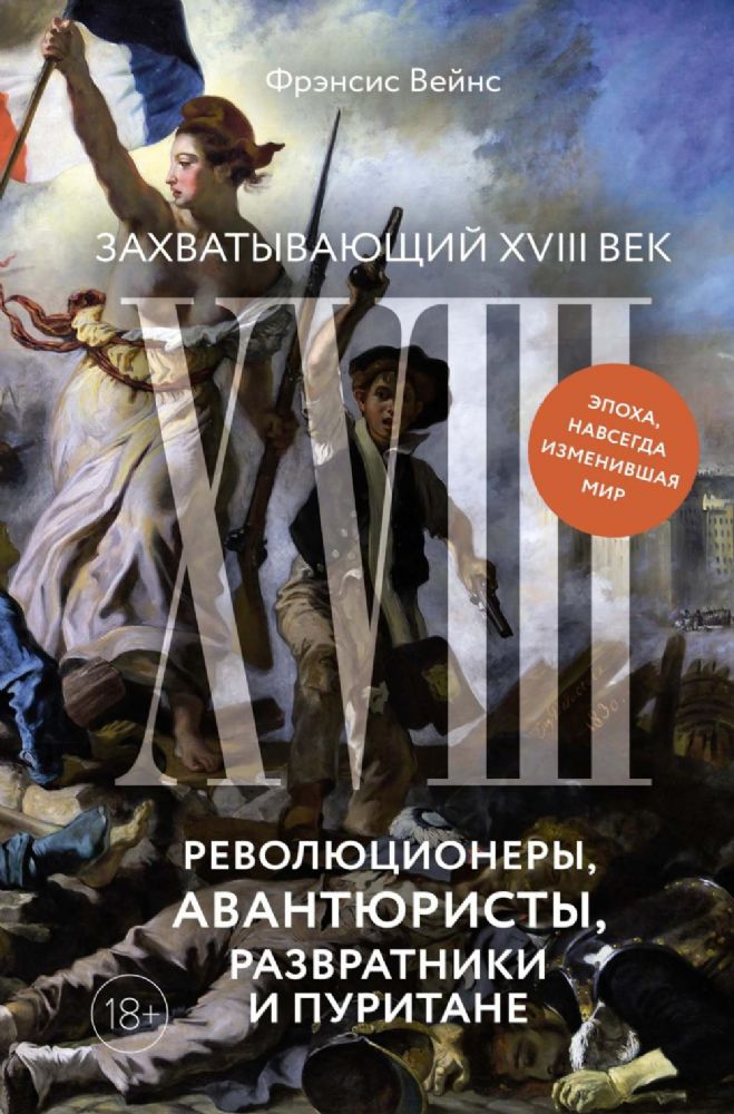 Захватывающий XVIII век: Революционеры, авантюристы, развратники и пуритане. Эпоха, навсегда изменившая мир