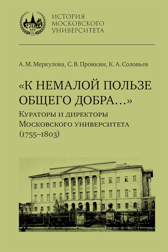 К немалой пользе общего добра... Кураторы и директоры Московского университета (1755-1803): биографические очерки