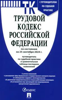 Трудовой кодекс РФ ( по сост. на 25.09.24г.)+ с пут.по суд.пр.+ср.табл.изм.