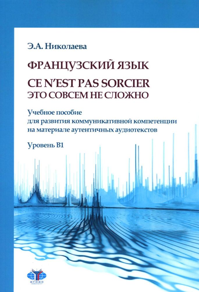 Французский язык. Ce n`est pas sorcier = Это совсем не сложно: учебное пособие: Уровень B1