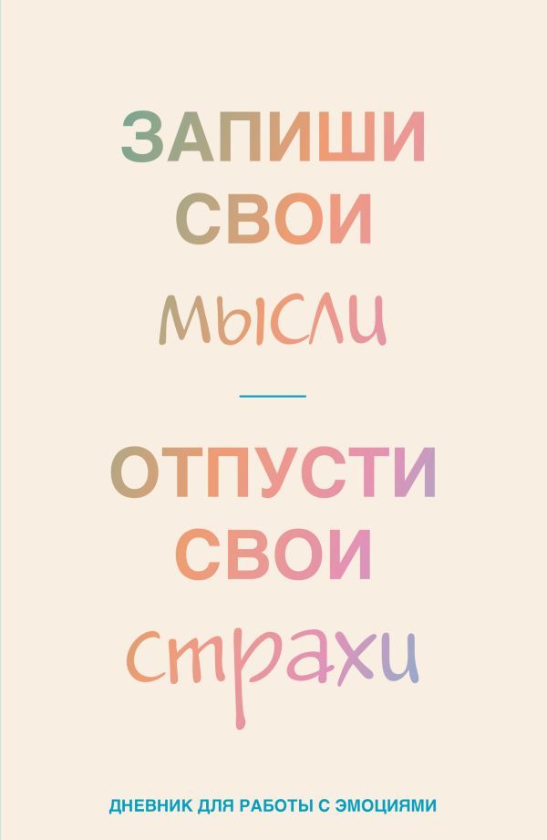 Запиши свои мысли, отпусти свои страхи. Дневник для работы с эмоциями