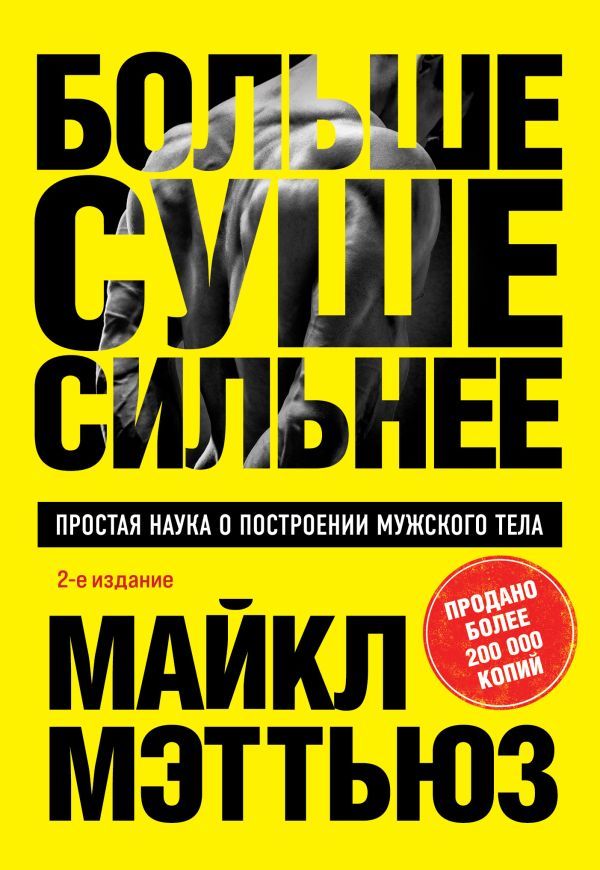 Больше. Суше. Сильнее. Простая наука о построении мужского тела (2-е изд.)