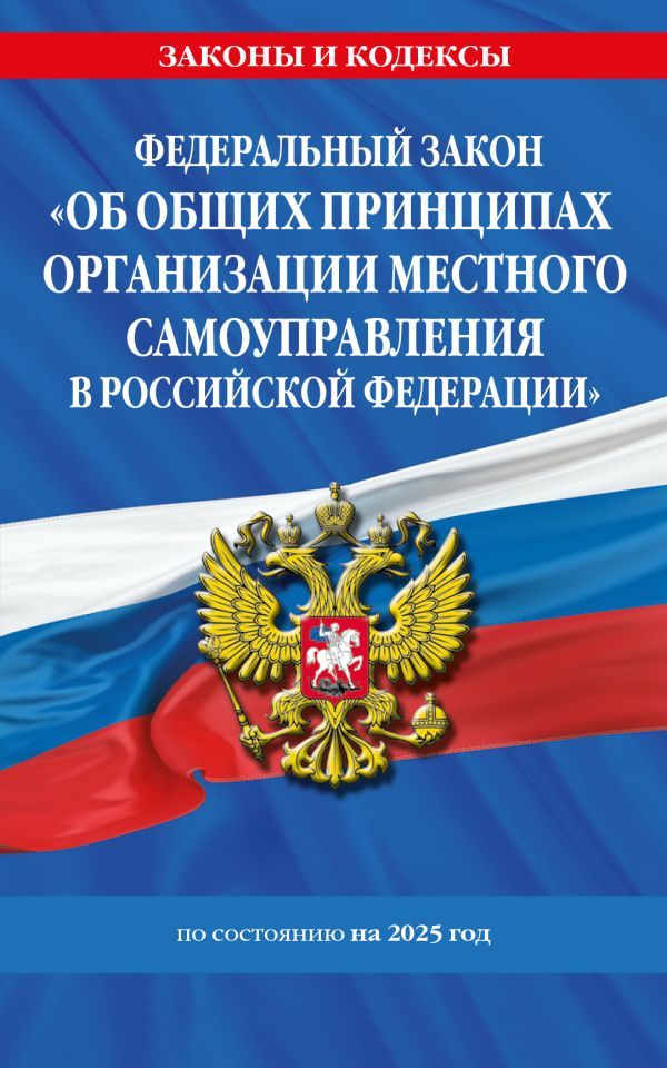 ФЗ Об общих принципах организации местного самоуправления в Российской Федерации по сост. на 2025 / ФЗ №131-ФЗ