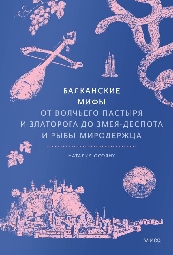 Балканские мифы. От Волчьего Пастыря и Златорога до Змея-Деспота и рыбы-миродержца